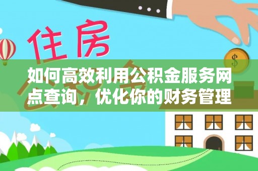 大涌如何高效利用公积金服务网点查询，优化你的财务管理