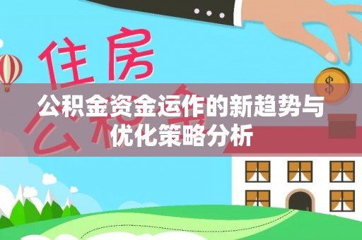 大涌公积金资金运作的新趋势与优化策略分析