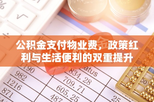 大涌公积金支付物业费，政策红利与生活便利的双重提升