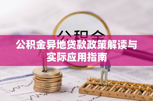 大涌公积金异地贷款政策解读与实际应用指南