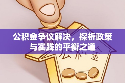 大涌公积金争议解决，探析政策与实践的平衡之道