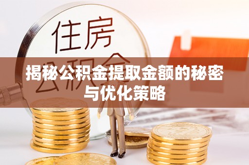 大涌揭秘公积金提取金额的秘密与优化策略