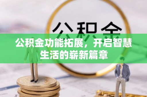 大涌公积金功能拓展，开启智慧生活的崭新篇章