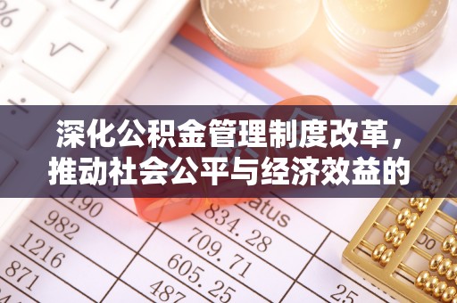 大涌深化公积金管理制度改革，推动社会公平与经济效益的双赢
