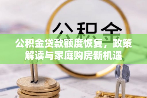 大涌公积金贷款额度恢复，政策解读与家庭购房新机遇