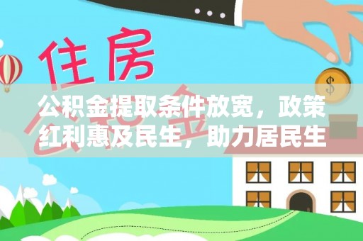 大涌公积金提取条件放宽，政策红利惠及民生，助力居民生活质量提升
