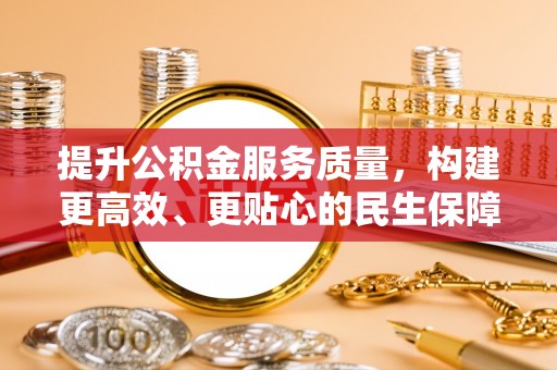 大涌提升公积金服务质量，构建更高效、更贴心的民生保障体系