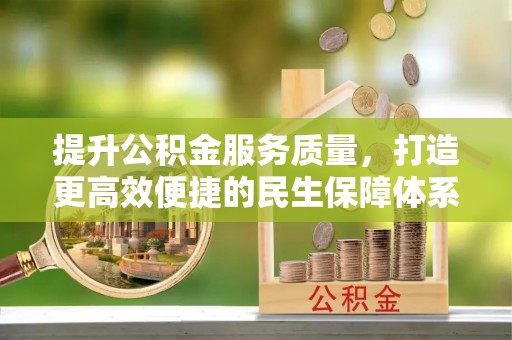 大涌提升公积金服务质量，打造更高效便捷的民生保障体系