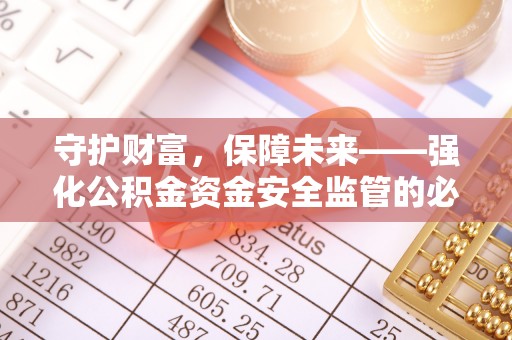 大涌守护财富，保障未来——强化公积金资金安全监管的必要性