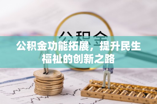 大涌公积金功能拓展，提升民生福祉的创新之路