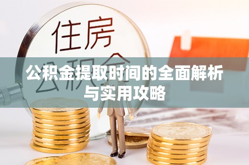 大涌公积金提取时间的全面解析与实用攻略