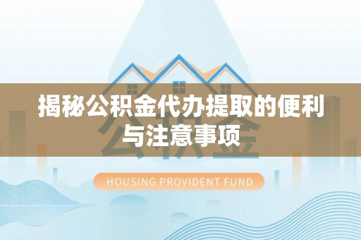 大涌揭秘公积金代办提取的便利与注意事项