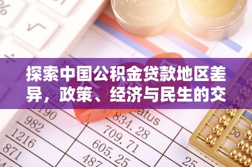大涌探索中国公积金贷款地区差异，政策、经济与民生的交织影响